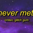 CMTEN - NEVER MET! (Lyrics) ft. Glitch Gum _ i wish we never met
