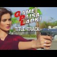 Game Paisa Ladki - Title Track Deepanse Garge Sabar Koti & Dev Sikdar