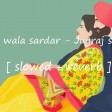 Mera wala Sardar (Slowed And Reverb) - Jugraj Sandhu  Lofi chill Beats 128 kbps